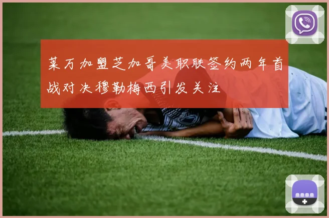 莱万加盟芝加哥美职联签约两年首战对决穆勒梅西引发关注