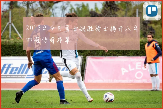2015年今日勇士战胜骑士揭开八年四冠传奇序幕
